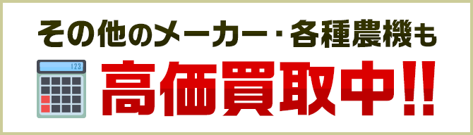 その他のメーカー・各種農機も高価買取中!