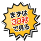 まずは30秒で見る