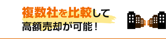 複数社を比較して高額売却が可能！